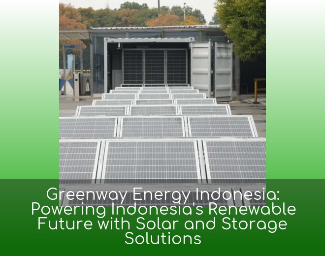 Greenway Energy Indonesia: Powering Indonesia's Renewable Future with Solar and Storage Solutions